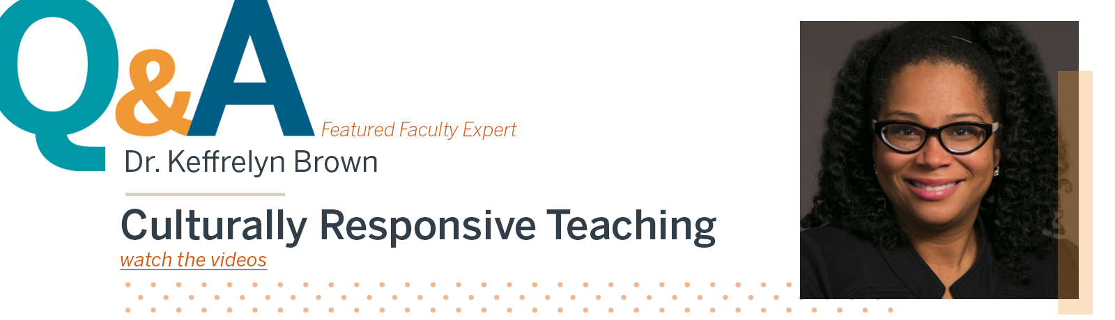 Featured Faculty Expert Q&A with Keffrelyn Brown on Culturally Responsive Teaching - Watch the videos